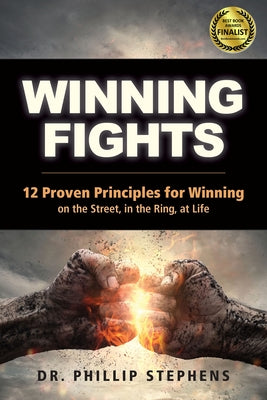 Winning Fights: 12 Proven Principles for Winning on the Street, in the Ring, at Life by Stephens, Phillip M.