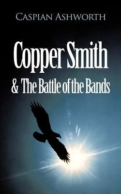 Copper Smith & the Battle of the Bands by Ashworth, Caspian