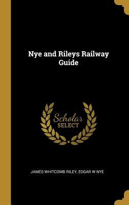 Nye and Rileys Railway Guide by Riley, James Whitcomb