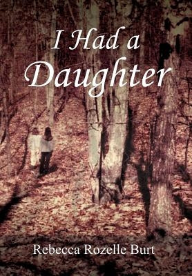 I Had A Daughter by Burt, Rebecca Rozelle