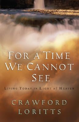 For a Time We Cannot See: Living Today in Light of Heaven by Loritts, Crawford