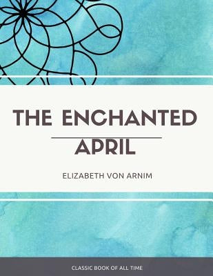The Enchanted April by Arnim, Elizabeth Von