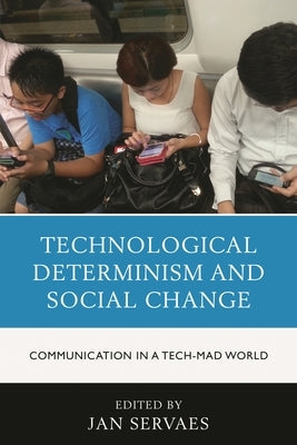 Technological Determinism and Social Change: Communication in a Tech-Mad World by Servaes, Jan