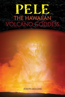 Pele: The Hawaiian Volcano Goddess by Mullins, Joseph