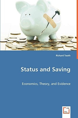 Status and Saving - Economics, Theory, and Evidence by Tooth, Richard