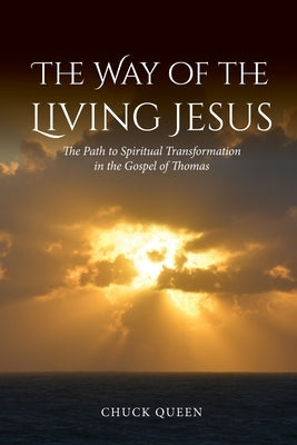 The Way of the Living Jesus: The Path to Spiritual Transformation in the Gospel of Thomas by Queen, Chuck