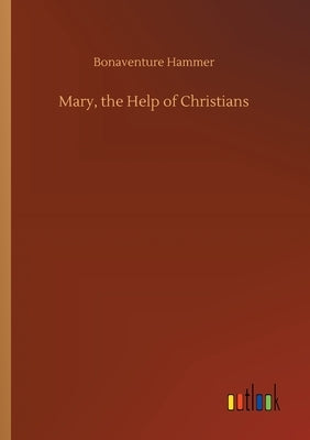 Mary, the Help of Christians by Hammer, Bonaventure