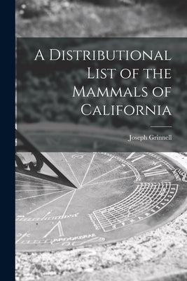 A Distributional List of the Mammals of California by Grinnell, Joseph 1877-1939