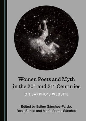 Women Poets and Myth in the 20th and 21st Centuries: On Sappho's Website by Burillo, Rosa