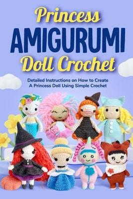 Queen Amigurumi Doll Crochet: Detailed Instructions on How to Create A Princess Doll Using Simple Crochet: Crochet Cute Doll by Gordon, Chloe