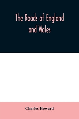 The roads of England and Wales: an itinerary for cyclists, tourists, and travellers, containing an original description of the contour and surface wit by Howard, Charles