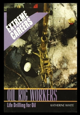 Oil Rig Workers: Life Drilling for Oil by Bickerstaff, Linda