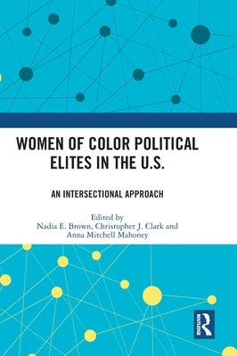 Women of Color Political Elites in the U.S.: An Intersectional Approach by Brown, Nadia E.