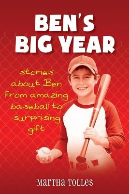 Ben's Big Year: stories about Ben from amazing baseball to surprising gift by Tolles, Martha