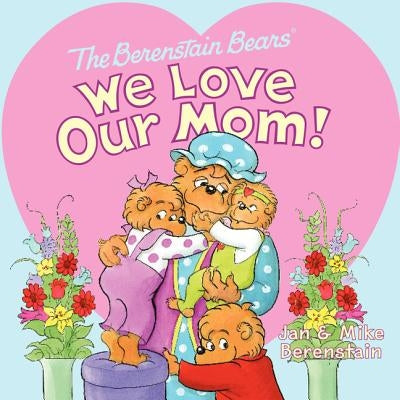 The Berenstain Bears: We Love Our Mom! by Berenstain, Jan