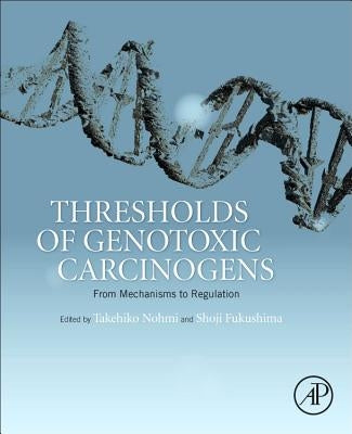 Thresholds of Genotoxic Carcinogens: From Mechanisms to Regulation by Nohmi, Takehiko