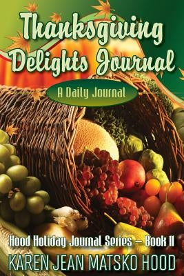 Thanksgiving Delights Journal: A Daily Journal by Hood, Karen Jean Matsko