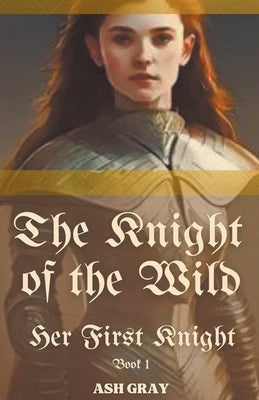 The Knight of the Wild by Gray, Ash