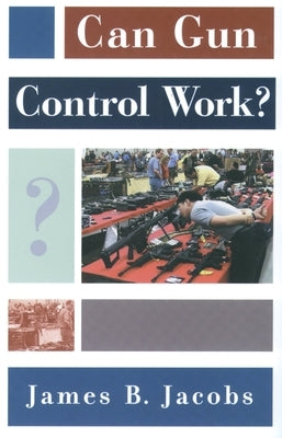 Can Gun Control Work? by Jacobs, James B.