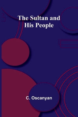 The Sultan and His People by Oscanyan, C.