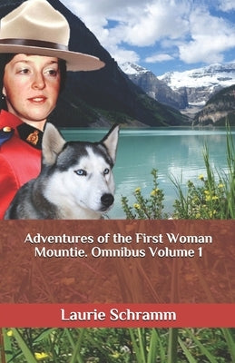 Adventures of the First Woman Mountie. Omnibus Volume 1 by Schramm, Laurie