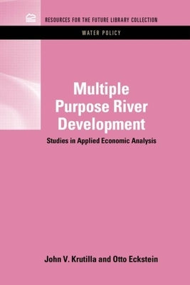 Multiple Purpose River Development: Studies in Applied Economic Analysis by Krutilla, John V.