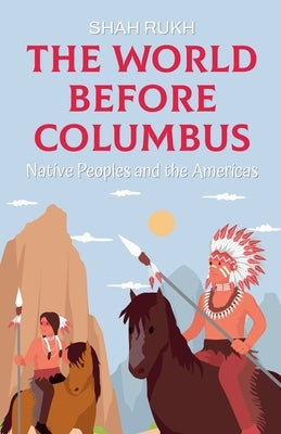 The World Before Columbus: Native Peoples and the Americas by Rukh, Shah