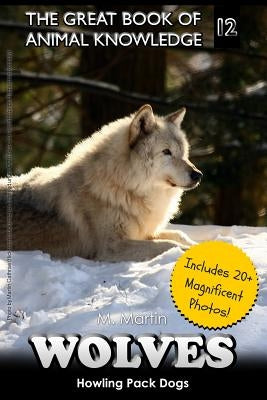 Wolves: Howling Pack Dogs (includes 20+ magnificent photos!) by Martin, M.