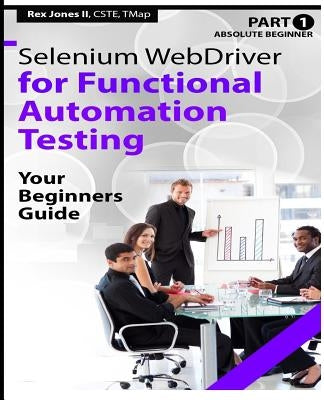 Absolute Beginner (Part 1) Selenium WebDriver for Functional Automation Testing: Your Beginners Guide (Black & White Edition) by Jones II, Rex Allen