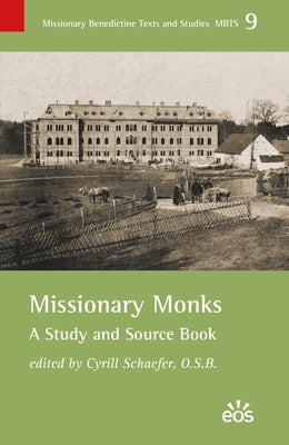 Missionary Monks: A Study and Source Book by Schafer, Cyrill