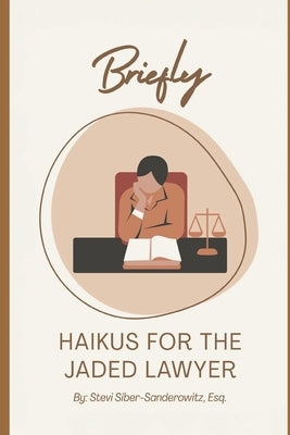 Briefly: Haikus for the Jaded Lawyer by Siber-Sanderowitz, Stevi