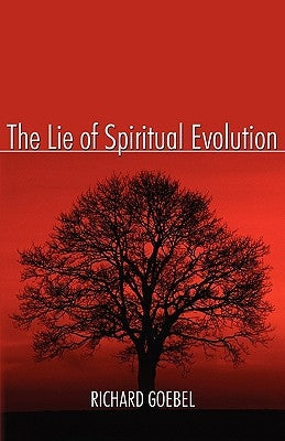 The Lie of Spiritual Evolution by Goebel, Richard