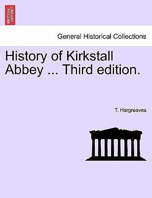 History of Kirkstall Abbey ... Third Edition. by Hargreaves, T.
