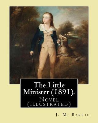 The Little Minister (1891). By: J.(James) M.( Matthew ) Barrie: Novel (illustrated) by Barrie, James Matthew