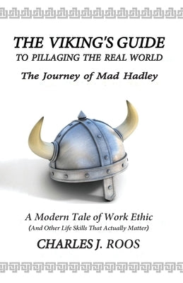 The Viking's Guide To Pillaging the Real World - The Journey of Mad Hadley: An Uncommonly Blunt Tale of Determination, Purpose, and Genuine Success by O'Byrne, Debbie