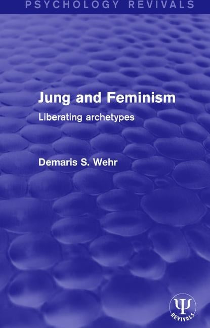 Jung and Feminism: Liberating Archetypes by Wehr, Demaris S.