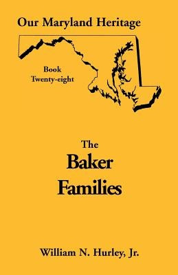Our Maryland Heritage, Book 28: Baker Families by Hurley, William Neal, Jr.