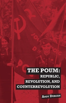 The POUM: Republic, Revolution and Counterrevolution by Durgan, Andy