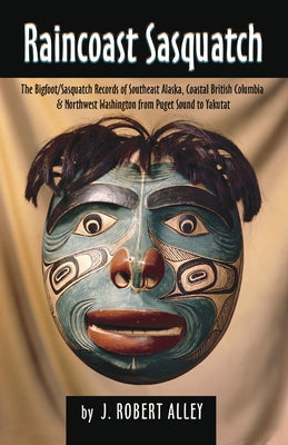 Raincoast Sasquatch: Bigfoot, Sasquatch Evidence from Indian Lore by Alley, Robert
