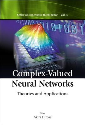 Complex-Valued Neural Networks: Theories and Applications by Hirose, Akira