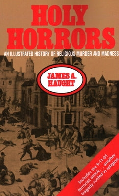 Holy Horrors: An Illustrated History of Religious Murder and Madness by Haught, James a.