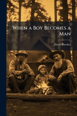 When a Boy Becomes a Man: A Little Book for Boys by Bisseker, Harry