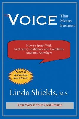 The Voice That Means Business: How to Speak with Authority, Confidence and Credibility Anytime, Anywhere by Shields, Linda