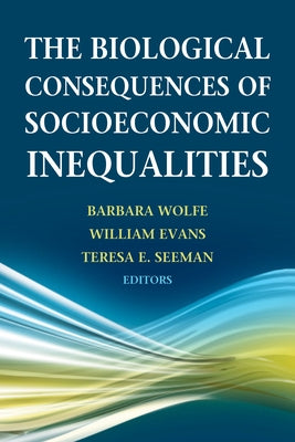 The Biological Consequences of Socioeconomic Inequalities by Wolfe, Barbara