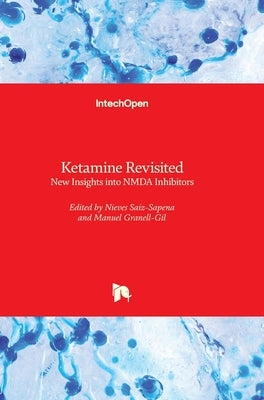 Ketamine Revisited: New Insights into NMDA Inhibitors by Saiz-Sapena, Nieves