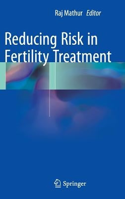 Reducing Risk in Fertility Treatment by Mathur, Raj