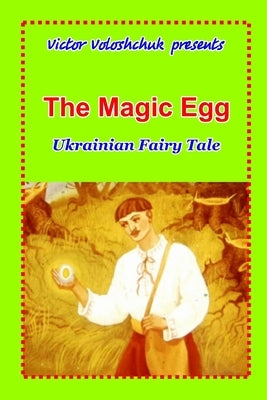 The Magic Egg: Ukrainian fairy tale by Voloshchuk, Victor