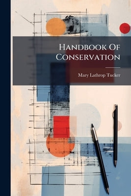 Handbook Of Conservation by Mary Lathrop Tucker (Mrs F H Tucker