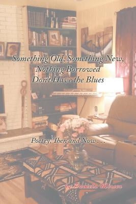 Something Old, Something New, Nothing Borrowed Don't Have the Blues: Poetry, Then and Now . . . by Mercer, Pamela