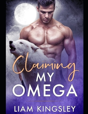 Claiming My Omega: Blackwater Pack Book Two by Kingsley, Liam